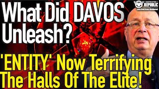 What Did Davos Unleash? ‘Entity’ Now Terrifying The Halls Of The Elite!