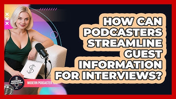 How Can Podcasters Streamline Guest Information For Interviews? - Modern Podcaster Hub