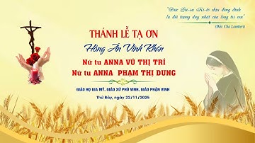 Thánh Lễ Tạ Ơn - Hồng Ân Vĩnh Khấn. Nữ tu Anna Vũ Thị Trí & Nữ tu Anna Phạm Thị Dung