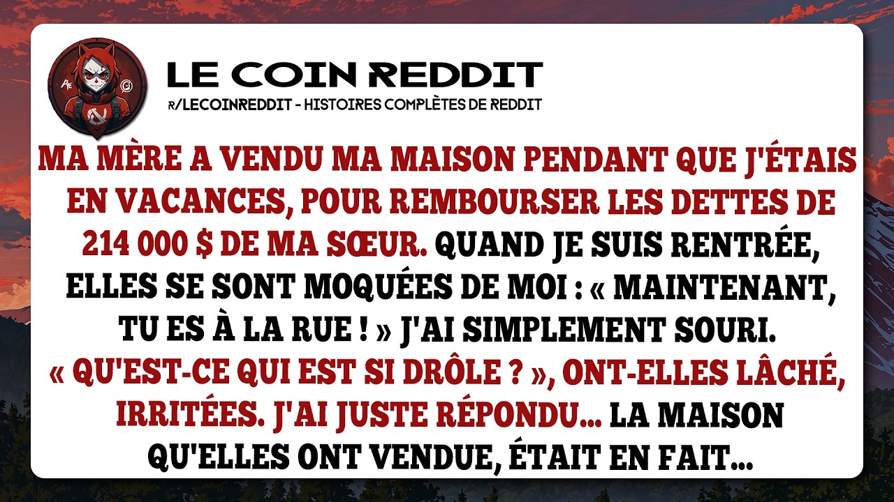 Ma mère a vendu ma maison pendant que j'étais en vacances, pour rembourser les dettes de 214 000 $