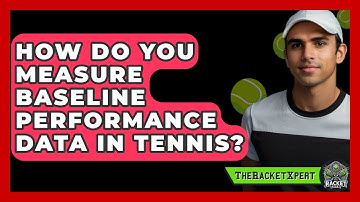 How Do You Measure Baseline Performance Data In Tennis? - The Racket Xpert