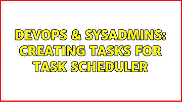 DevOps & SysAdmins: Creating tasks for task scheduler