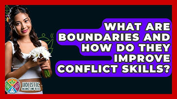 What Are Boundaries And How Do They Improve Conflict Skills? - Holistic Balance And Bliss