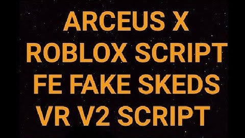 ARCEUS X ROBLOX SCRIPT - FE FAKE SKEDS VR V2 - see script link on comments