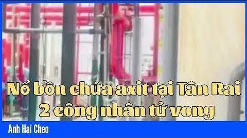 Nổ bồn chứa axit tại Tân Rai, 2 công nhân tử vong