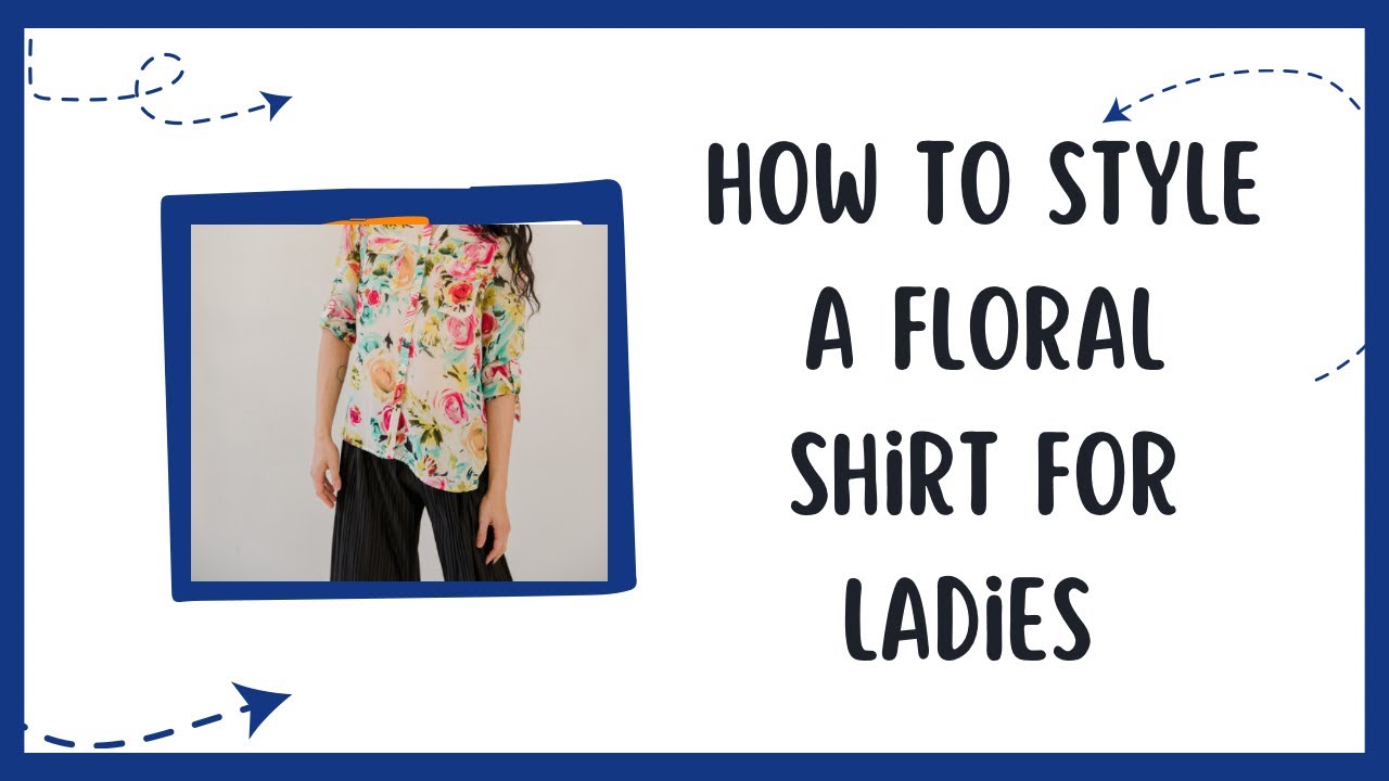 STYLE FLORAL OUTFIT IDEAS: HOW TO WEAR PRINT SHIRTS | WOMEN