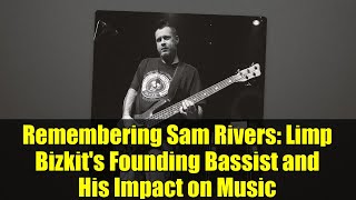 Remembering Sam Rivers Limp Bizkits Founding Bist And His Impact On Music