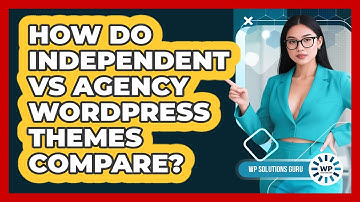 How Do Independent Vs Agency WordPress Themes Compare? - WP Solutions Guru