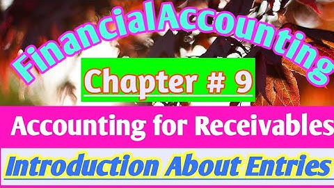 Accounting For Receivables || Introduction || Chapter 9 Financial Accounting