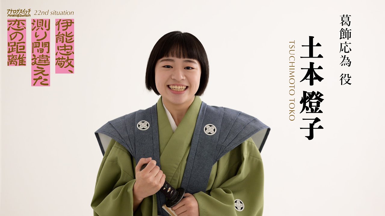 【土本燈子】アナログスイッチ 22nd situation「伊能忠敬、測り間違えた恋の距離」キャストコメント