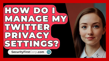 How Do I Manage My Twitter Privacy Settings? - SecurityFirstCorp.com