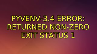 Ubuntu: pyvenv-3.4 error: returned non-zero exit status 1 (4 Solutions!!)