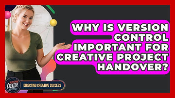 Why Is Version Control Important For Creative Project Handover? - Directing Creative Success