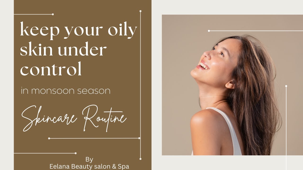 how to keep your oily skin under control in monsoon season - oily skin ...