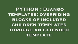 PYTHON : Django templates: overriding blocks of included children templates through an extended temp