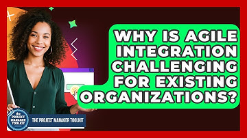 Why Is Agile Integration Challenging For Existing Organizations? - The Project Manager Toolkit