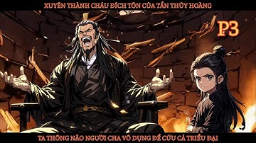 XUYÊN THÀNH CHÁU ĐÍCH TÔN CỦA TẦN THỦY HOÀNG, TA THÔNG NÃO NGƯỜI CHA VÔ DỤNG ĐỂ CỨU CẢ TRIỀU ĐẠI -P3