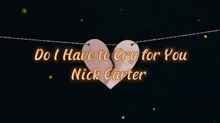 Nick Carter - Do I Have to Cry for You [Lyrics]