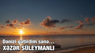 Xəzər Süleymanlı-Dənizi gətirdim sənə ( müəllif AyNur )