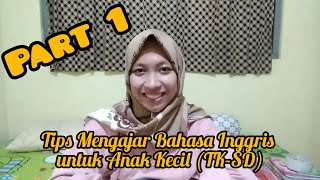 Tips Mengajar Bahasa Inggris untuk Anak Kecil (TK-SD) - Part 1