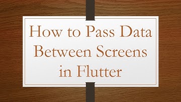 How to Pass Data Between Screens in Flutter