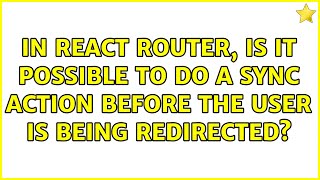 Celebrity In React Router, is it possible to do a sync action before the user is being redirected? Profile