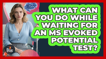 What Can You Do While Waiting For An MS Evoked Potential Test? - MS Support Network