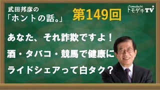 【公式】武田邦彦の「ホントの話。」第149回　2023年12月1日放送　あなた、それ詐欺ですよ！　酒・タバコ・競馬で健康に　ライドシェアって白タク？