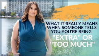 What It Really Means When Someone Tells You You’re Being “Extra” or “Too Much”