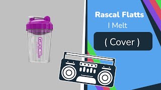 Rascal Flatts  (Cover)   (I Melt)   (Country)