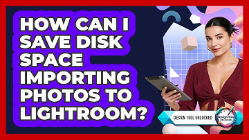 How Can I Save Disk Space Importing Photos To Lightroom? - Design Tool Unlocked