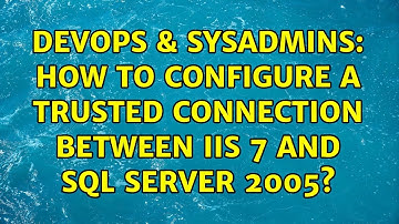 DevOps & SysAdmins: How to configure a trusted connection between IIS 7 and SQL Server 2005?