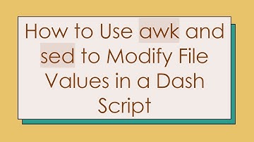 How to Use awk and sed to Modify File Values in a Dash Script