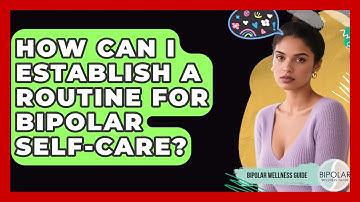 How Can I Establish A Routine For Bipolar Self-care? - Bipolar Wellness Guide
