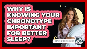 Why Is Knowing Your Chronotype Important For Better Sleep? - Sleep Wellness Workshop