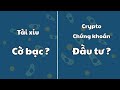 Chơi Tài Xỉu Là Cờ Bạc Còn Crypto, Chứng Khoán Là Đầu Tư Sự Thật ? Kiếm Tiền Online Không Khó