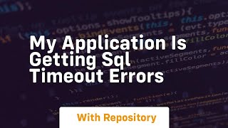 my application is getting sql timeout errors