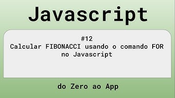 #12 Calcular FIBONACCI usando o comando FOR no Javascript
