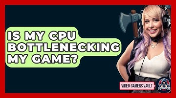 Is My CPU Bottlenecking My Game? - Video Gamers Vault