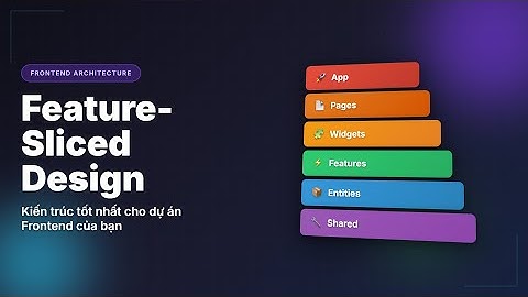 Giới thiệu về Feature-Sliced Design. Một kiến trúc tốt nhất cho dự án Frontend.