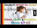 Deutsch lernen im Schlaf & Hören, Lesen und Verstehen (Niveau B1+)