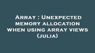 Array : Unexpected memory allocation when using array views (julia)