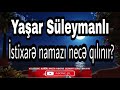 Yaşar Süleymanlı - İstixarə namazı necə qılınır?