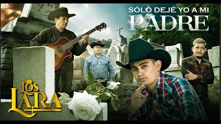 Los Lara - Sólo Dejé Yo A Mi Padre ( Video Oficial )