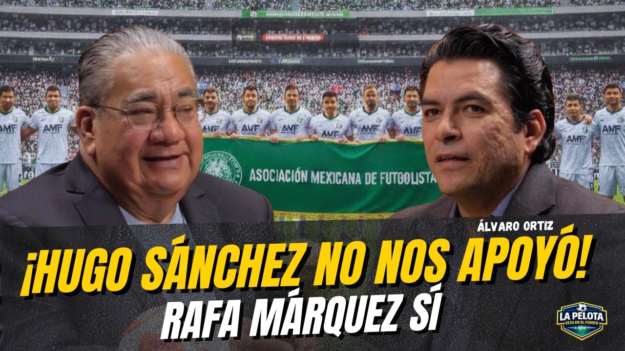 HUGO SÁNCHEZ NO QUIZO APOYAR A LA ASOCIACIÓN MEXICANA DE FUTBOLISTAS PROFESIONALES Y RAFA MÁRQUEZ SI