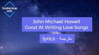 Download Lagu John Micheal Howell - Good at writing love songs ( lyrics مترجمة) MP3