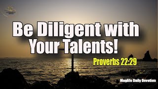 Be Diligent with Your Talents! |Magnificent Life Daily Devotion