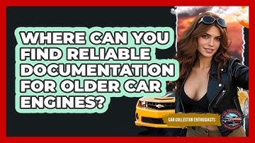 Where Can You Find Reliable Documentation For Older Car Engines? - Car Collector Enthusiasts