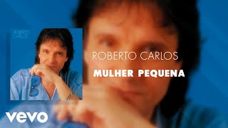 Roberto Carlos - Mulher Pequena (Áudio Oficial)
