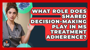 What Role Does Shared Decision-making Play In MS Treatment Adherence? - MS Support Network